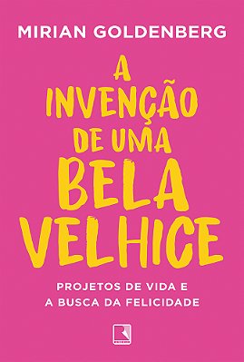 A Invenção De Uma Bela Velhice