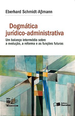 Dogmática Jurídico-Administrativa: Um Balanço Intermédio Sobre A Evolução, A Reforma E As Funções Futuras - 1ª Edição De 2016