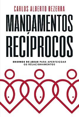 Mandamentos Recíprocos Ensinos De Jesus Para Aperfeiçoar Os Relacionamentos