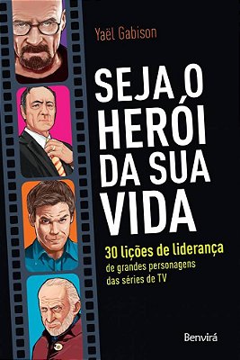 Seja O Herói Da Sua Vida 30 Lições De Liderança De Grandes Personagens Das Séries De Tv