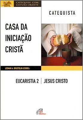Casa Da Iniciação Cristã: Eucaristia 2 - Catequista Jesus Cristo
