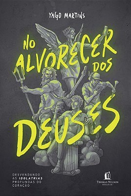 No Alvorecer Dos Deuses Desvendando As Idolatrias Profundas Do Coração