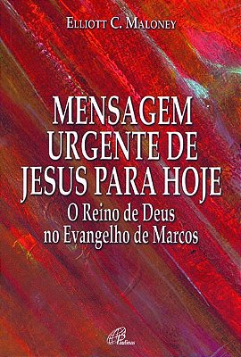 Mensagem Urgente De Jesus Para Hoje Reino De Deus No Evangelho De Marcos (O)