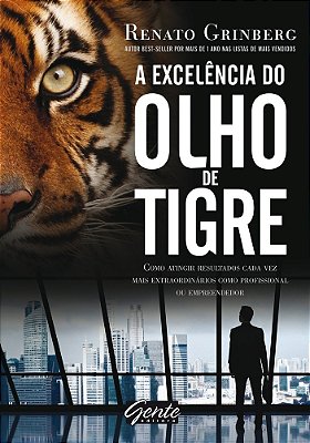 A Excelência Do Olho De Tigre Como Atingir Resultados Cada Vez Mais Extraordinários Como Profissional Ou Empreendedor