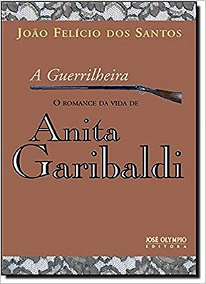 A Guerrilheira: O Romance Da Vida De Anita Garibaldi