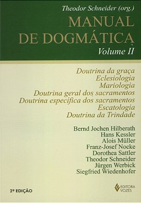 Manual De Dogmática Vol. II Doutrina Da Graça, Eclesiologia, Mariologia, Doutrina Dos Sacramentos, Escatologia E Doutrina Da Trindade