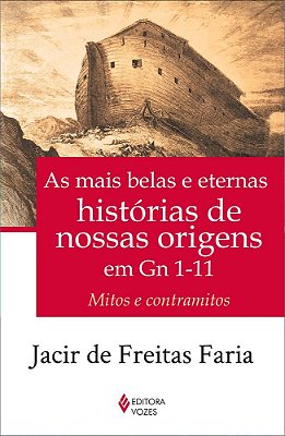 Mais Belas E Eternas Histórias De Nossas Origens Em Gn 1-11 Mitos E Contramitos