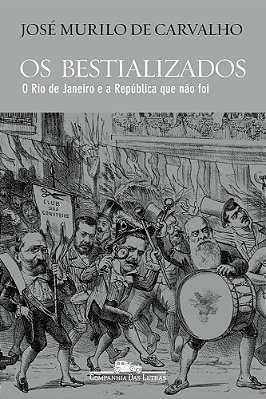 Os Bestializados O Rio De Janeiro E A República Que Não Foi