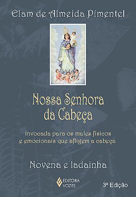 Nossa Senhora Da Cabeça Invocada Para Os Males Físicos E Emocionais Que Afligem A Cabeça - Novena E Ladainha