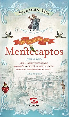 República Dos Mentecaptos Uma Hilariante História De Mandriões, Cortesãs, Espertalhões E Certos Valdevinos De Modo Geral
