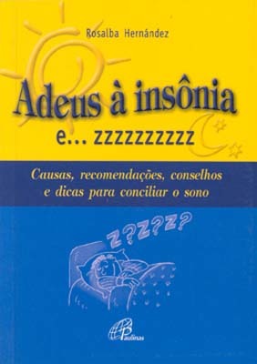 Adeus À Insônia E... Zzzzzzzzzz Causas, Recomendações, Conselhos E Dicas Para Conciliar O Sono