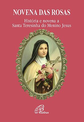 Novena Das Rosas História E Novena A Santa Teresinha Do Menino Jesus