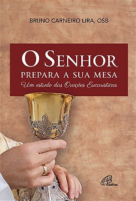 O Senhor Prepara A Sua Mesa Um Estudo Das Orações Eucarísticas