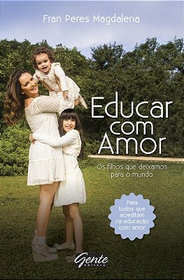 Educar Com Amor Os Filhos Que Deixamos Para O Mundo