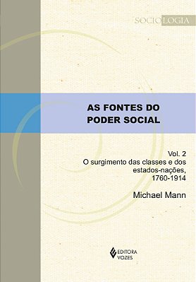 As Fontes Do Poder Social - Vol. 2 O Surgimento Das Classes E Dos Estados-Nações, 1760-1914