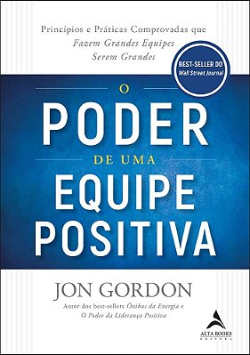 O Poder De Uma Equipe Positiva Princípios E Práticas Comprovadas Que Fazem Grandes Equipes Serem Grandes