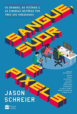 Sangue, Suor E Pixels Os Dramas, As Vitórias E As Curiosas Histórias Por Trás Dos Videogames
