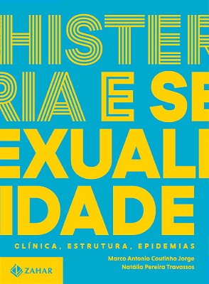 Histeria E Sexualidade - Clínica, Estrutura, Epidemias Trilogia Sobre Sexualidade Contemporânea - Vol. 2..-