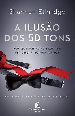 A Ilusão Dos 50 Tons Por Que Fantasias Sexuais E Fetiches Fascinam Tanto?