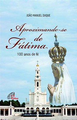 Aproximando-Se De Fátima 100 Anos De Fé