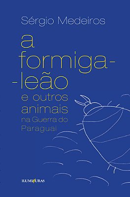 A Formiga Leão E Outros Animais Na Guerra Do Paraguai