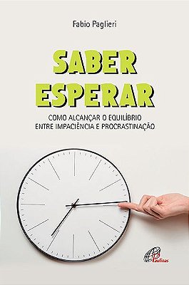 Saber Esperar Como Alcançar O Equilíbrio Entre Impaciência E Procrastinação