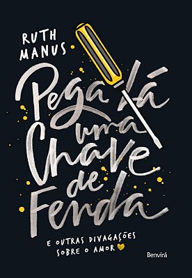 Pega Lá Uma Chave De Fenda: E Outras Divagações Sobre O Amor