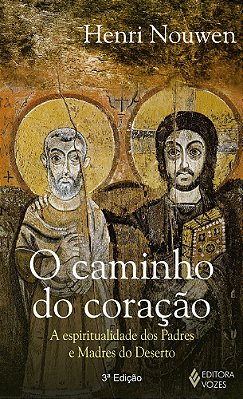 Caminho Do Coração A Espiritualidade Dos Padres E Madres Do Deserto