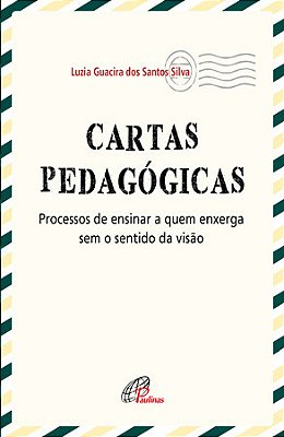 Cartas Pedagógicas Processos De Ensinar A Quem Enxerga Sem O Sentido Da Visão