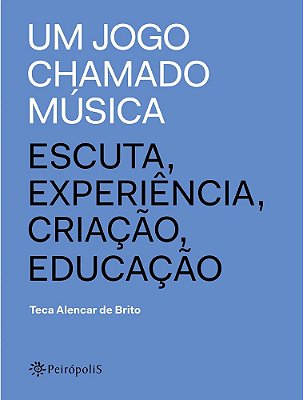 Um Jogo Chamado Música Escuta, Experiência, Criação, Educação