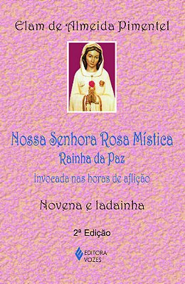 Nossa Senhora Rosa Mística - Rainha Da Paz Invocada Nas Horas De Aflição - Novena E Ladainha