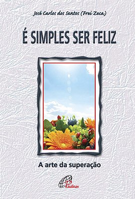 É Simples Ser Feliz A Arte Da Superação