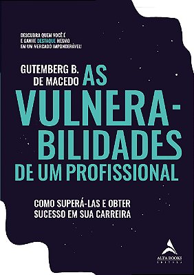 As Vulnerabilidades De Um Profissional Como Superá-Las E Obter Sucesso Em Sua Carreira