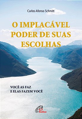 O Implacável Poder De Suas Escolhas Você As Faz E Elas Fazem Você