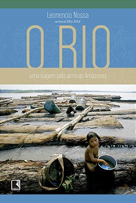 O Rio: Uma Viagem Pela Alma Do Amazonas Uma Viagem Pela Alma Do Amazonas
