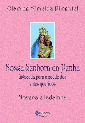 Nossa Senhora Da Penha Invocada Para A Saúde Dos Entes Queridos - Novena E Ladainha