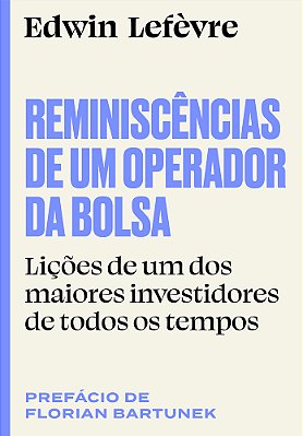 Reminiscências De Um Operador Da Bolsa Lições De Um Dos Maiores Investidores De Todos Os Tempos