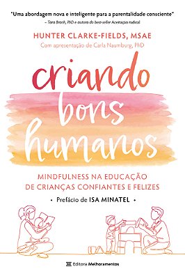 Criando Bons Humanos Mindfulness Na Educação De Crianças Confiantes E Felizes