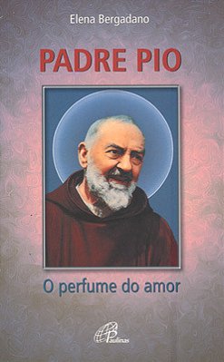 Padre Pio: O Perfume Do Amor