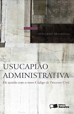 Usucapião Administrativa - 1ª Edição De 2016 De Acordo Com O Novo Código De Processo Civil