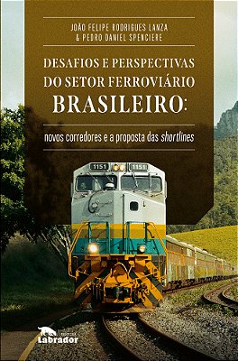 Desafios E Perspectivas Do Setor Ferroviário Brasileiro Novos Corredores E A Proposta De Shortlines