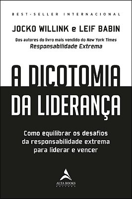 A Dicotomia Da Liderança Como Equilibrar Os Desafios Da Responsabilidade Extrema Para Liderar E Vencer