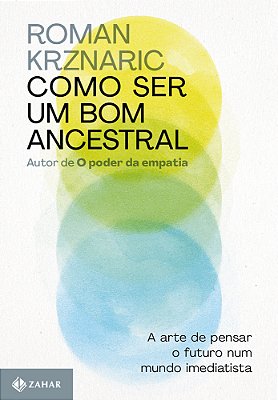 Como Ser Um Bom Ancestral A Arte De Pensar O Futuro Num Mundo Imediatista