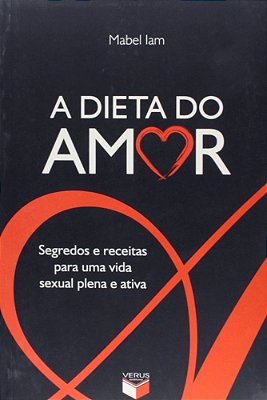 A Dieta Do Amor: Segredos E Receitas Para Uma Vida Sexual Plena E Ativa Segredos E Receitas Para Uma Vida Sexual Plena E Ativa