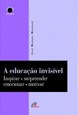 A Educação Invisível Inspirar, Surpreender, Emocionar, Motivar