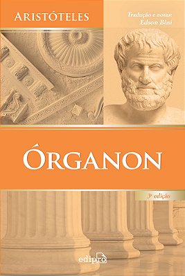 Órganon Categorias - Da Interpretação - Analíticos Anteriores - Analíticos Posteriores - Tópicos - Refutações Sofísticas