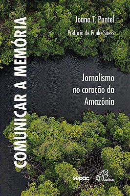 Comunicar A Memória Jornalismo No Coração Da Amazônia