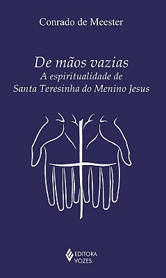 De Mãos Vazias A Espiritualidade De Santa Teresinha Do Menino Jesus