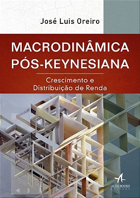 Macrodinâmica Pós-Keynesiana Crescimento E Distribuição De Renda