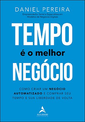 Tempo É O Melhor Negócio Como Criar Um Negócio Automatizado E Comprar Seu Tempo E Sua Liberdade De Volta